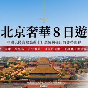 奢華北京８日｜承德、天津、古北水鎮、司馬台長城、米其林+黑珍珠美食｜舒適三排椅自由行
