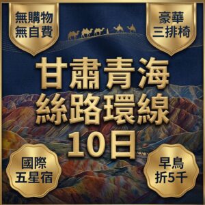 甘肅青海絲路環線10日｜深度野奢遊｜自由行